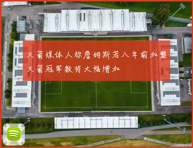 火箭媒体人称詹姆斯若八年前加盟火箭冠军数将大幅增加