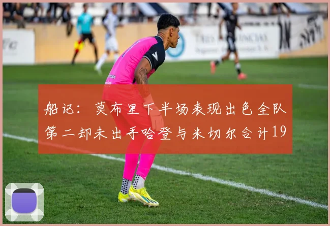 船记：莫布里下半场表现出色全队第二却未出手哈登与米切尔合计19次出手分析